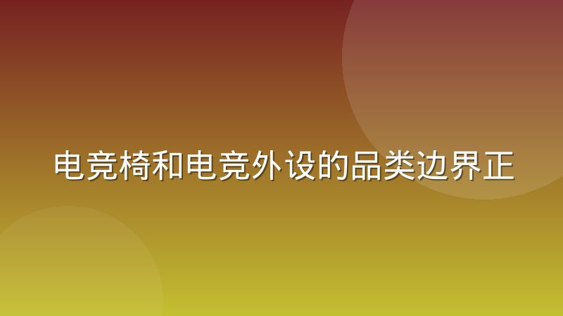电竞椅和电竞外设的品类边界正在被重新定义,背后逻辑是什么