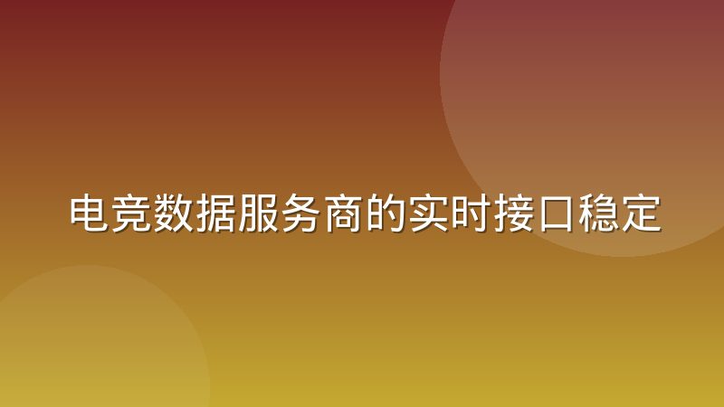 电竞数据服务商的实时接口稳定性有多重要,一场比赛就能看出差距